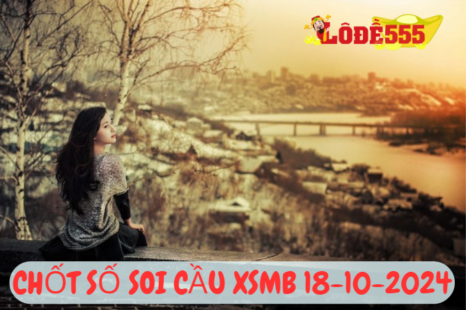  Soi Cầu XSMB 18-10-2024 | Dự Đoán Kết Quả Xổ Số Miền Bắc